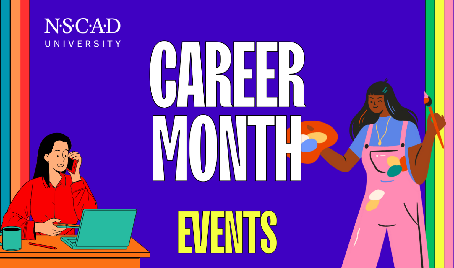 A poster for NSCAD Career Month with a blue background and an illustration of a light-skinned person with long black hair and a red shirt at a desk looking at their laptop while talking on the phone and a second illustration of a brown-skinned person with long black hair standing with a paint palette and paintbrush winking. The text on the poster reads: “NSCAD UNIVERSITY CAREER MONTH EVENTS